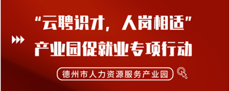 2022年“云聘識才，人崗相適”德州市人力資源服務產業(yè)園促就業(yè)專項行動正式啟動