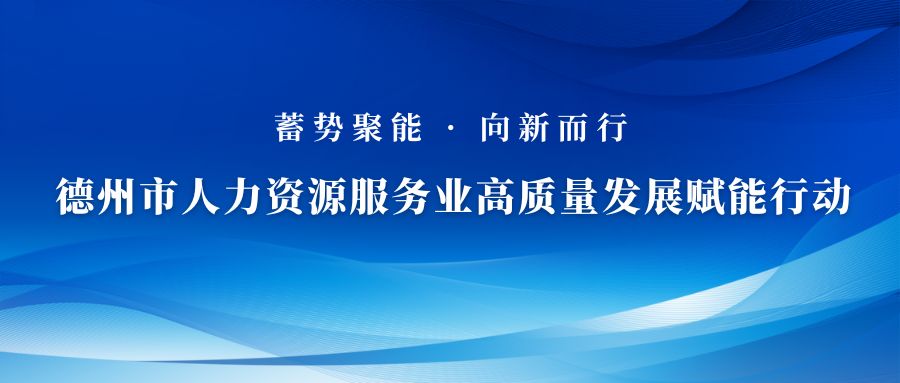 關(guān)于蓄勢聚能 向新而行—德州市人力資源服務業(yè)高質(zhì)量發(fā)展賦能行動啟動儀式的通知